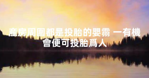 産房周圍都是投胎的嬰霛 一有機會便可投胎爲人